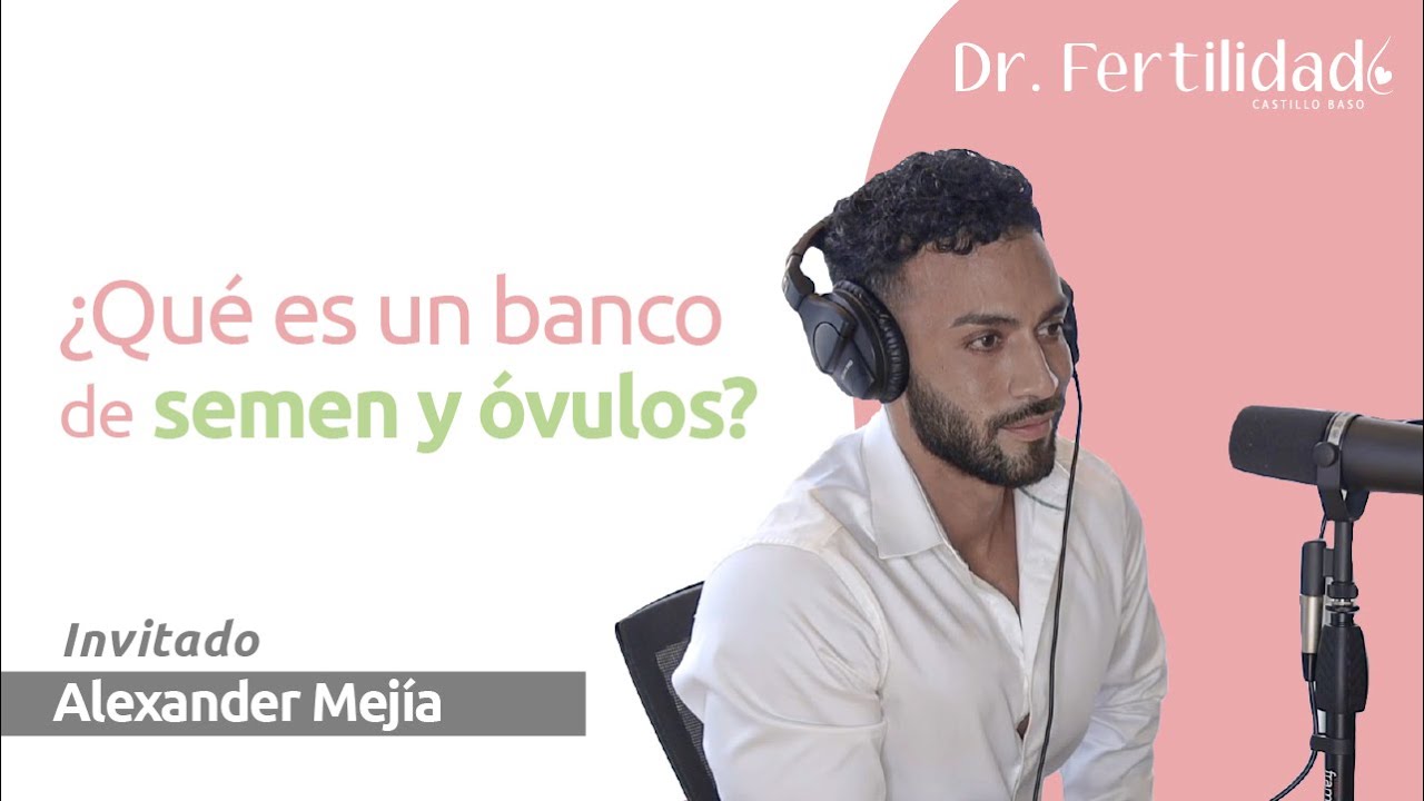 ¿Qué es un banco de semen y óvulos? con Alexander Mejía